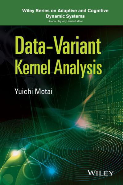 Cover for Motai, Yuichi (Virginia Commonwealth University, Richmond, VA; Purdue University, West Lafayette, IN) · Data-Variant Kernel Analysis - Adaptive and Cognitive Dynamic Systems: Signal Processing, Learning, Communications and Control (Innbunden bok) (2015)