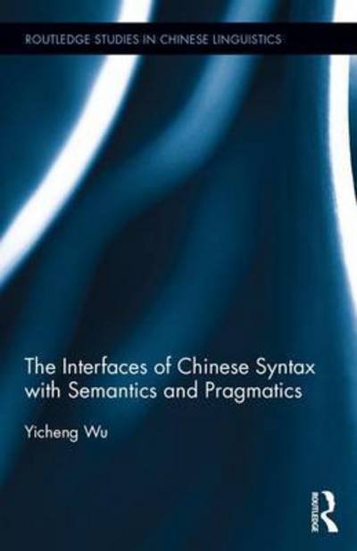 Cover for Yicheng Wu · The Interfaces of Chinese Syntax with Semantics and Pragmatics - Routledge Studies in Chinese Linguistics (Hardcover bog) (2017)