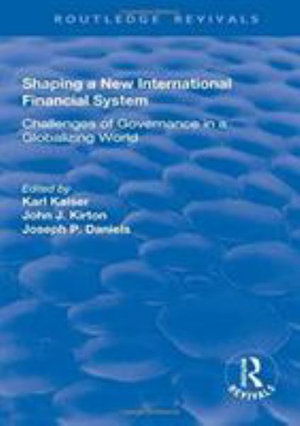 Cover for Karl Kaiser · Shaping a New International Financial System: Challenges of Governance in a Globalizing World - Routledge Revivals (Hardcover Book) (2019)