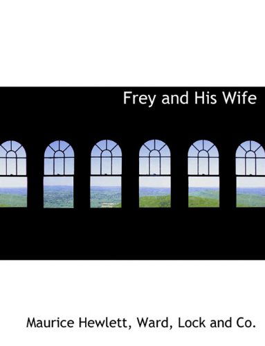 Frey and His Wife - Maurice Hewlett - Książki - BiblioLife - 9781140233329 - 6 kwietnia 2010