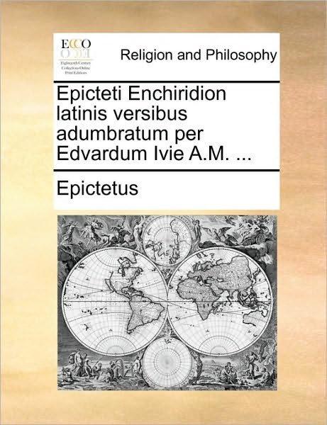Cover for Epictetus · Epicteti Enchiridion Latinis Versibus Adumbratum Per Edvardum Ivie A.m. ... (Paperback Bog) (2010)
