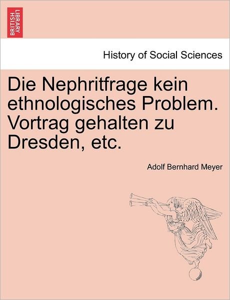 Cover for Adolf Bernhard Meyer · Die Nephritfrage Kein Ethnologisches Problem. Vortrag Gehalten Zu Dresden, Etc. (Taschenbuch) (2011)