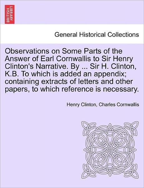 Cover for Henry Clinton · Observations on Some Parts of the Answer of Earl Cornwallis to Sir Henry Clinton's Narrative. by ... Sir H. Clinton, K.b. to Which is Added an Appendi (Paperback Book) (2011)