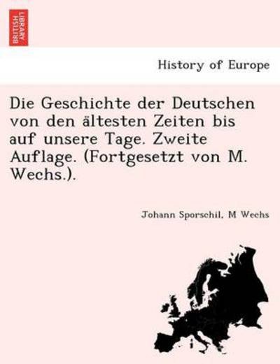 Cover for Johann Sporschil · Die Geschichte der Deutschen von den a&amp;#776; ltesten Zeiten bis auf unsere Tage. Zweite Auflage. (Fortgesetzt von M. Wechs.). (Paperback Book) (2012)