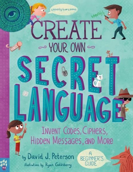 Cover for David J. Peterson · Create Your Own Secret Language: Invent Codes, Ciphers, Hidden Messages, and More (Paperback Book) (2020)