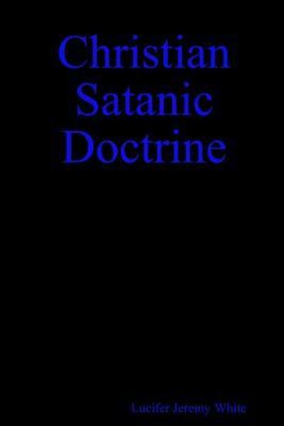 Cover for Lucifer Jeremy White · Christian Satanic Doctrine (Paperback Book) (2018)