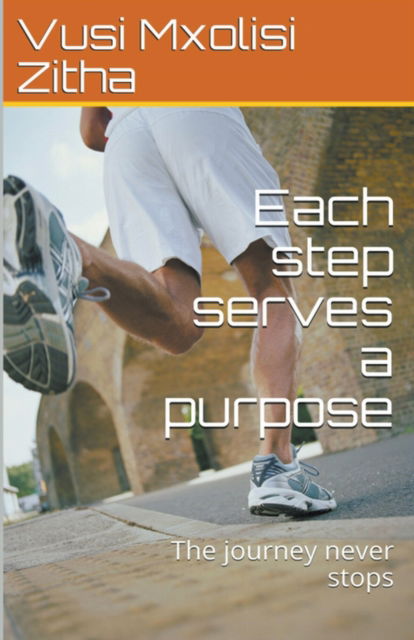 Each Step Serves a Purpose - Vusi Mxolisi Zitha - Books - Draft2digital - 9781393754329 - March 27, 2020