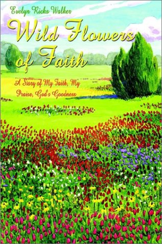 Cover for Evelyn Ricks Walker · Wild Flowers of Faith: a Story of My Faith, My Praise, God's Goodness (Paperback Book) (2002)
