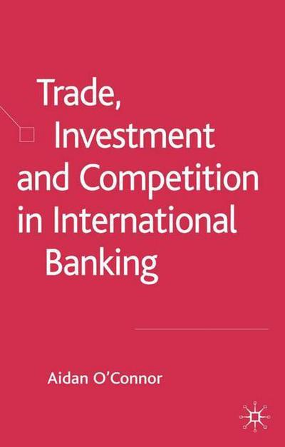 Cover for A. O'Connor · Trade, Investment and Competition in International Banking (Hardcover Book) [2005 edition] (2005)