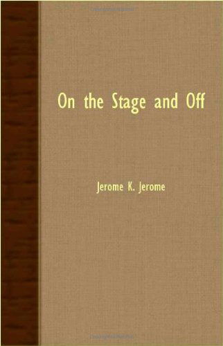 On the Stage and off - Jerome K. Jerome - Książki - Miller Press - 9781406742329 - 15 marca 2007