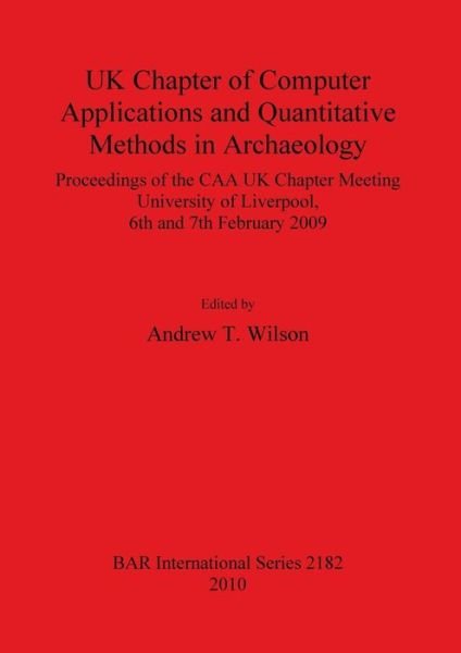 Cover for Andrew Wilson · UK Chapter of Computer Applications and Quantitative Methods in Archaeology: Proceedings of the Caa UK Chapter Meeting, University of Liverpool, 6th and 7th February 2009 - British Archaeological Reports International Series (Paperback Bog) (2010)