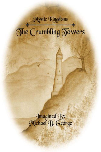 Mystic Kingdoms: the Crumbling Towers (Struggle of the Magi, Vol. 1) - George Michael - Bücher - Authorhouse - 9781420838329 - 9. Mai 2005