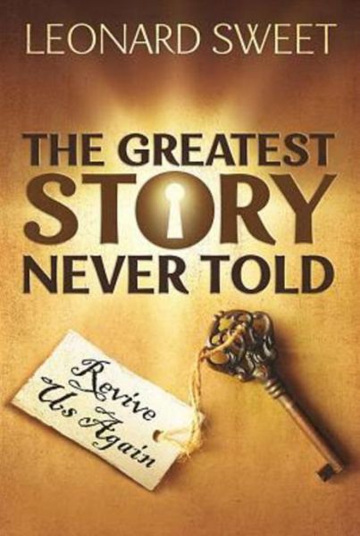 Cover for Leonard Sweet · The Greatest Story Never Told: Revive Us Again (Paperback Book) (2012)