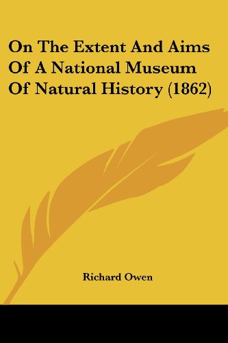 On the Extent and Aims of a National Museum of Natural History (1862) - Richard Owen - Książki - Kessinger Publishing, LLC - 9781437049329 - 1 października 2008