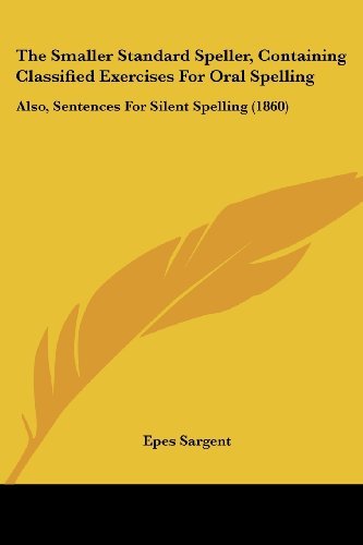 The Smaller Standard Speller, Containing Classified Exercises for Oral Spelling: Also, Sentences for Silent Spelling (1860) - Epes Sargent - Livres - Kessinger Publishing, LLC - 9781437164329 - 26 novembre 2008