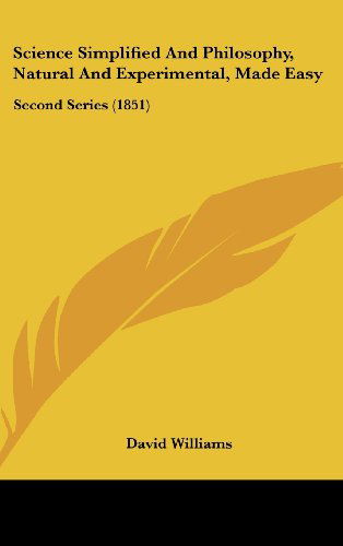 Cover for David Williams · Science Simplified and Philosophy, Natural and Experimental, Made Easy: Second Series (1851) (Hardcover Book) (2008)