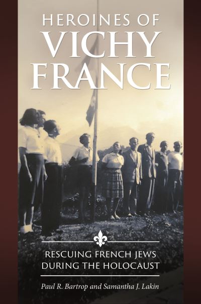 Cover for Bartrop, Professor Paul R. (University of Melbourne, Australia) · Heroines of Vichy France: Rescuing French Jews during the Holocaust (Hardcover Book) (2019)