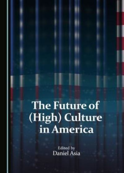 Cover for Daniel Asia · The Future of (High) Culture in America (Hardcover Book) (2015)