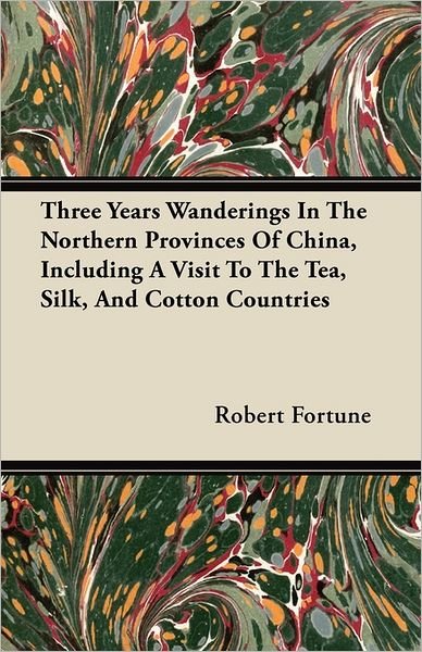 Cover for Robert Fortune · Three Years Wanderings in the Northern Provinces of China, Including a Visit to the Tea, Silk, and Cotton Countries (Paperback Book) (2011)