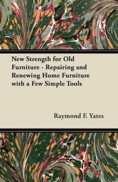 Cover for Raymond F Yates · New Strength for Old Furniture - Repairing and Renewing Home Furniture with a Few Simple Tools (Pocketbok) (2012)