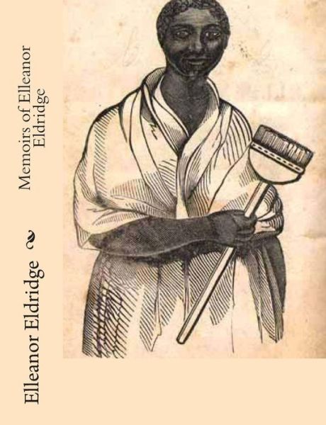 Memoirs of Elleanor Eldridge - Elleanor Eldridge - Libros - Createspace - 9781453722329 - 27 de julio de 2010