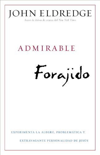 Cover for John Eldredge · Admirable Forajido: Experimente la Alegre, Problematica y Extravagante Personalidad de Jesus (Pocketbok) [Spanish edition] (2011)