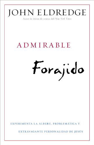 Cover for John Eldredge · Admirable Forajido: Experimente la Alegre, Problematica y Extravagante Personalidad de Jesus (Paperback Book) [Spanish edition] (2011)