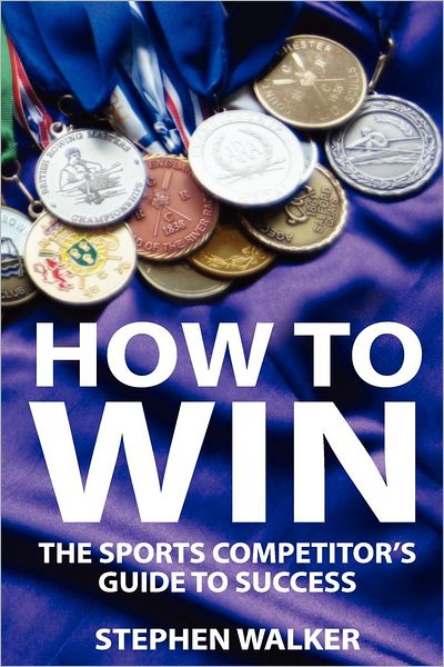 Cover for Stephen Walker · How to Win: the Sports Competitors Guide to Success (Taschenbuch) (2012)