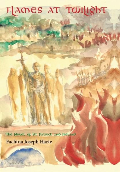 Cover for Fachtna Joseph Harte · Flames at Twilight : The Novel of St. Patrick and Ireland (Innbunden bok) (2018)