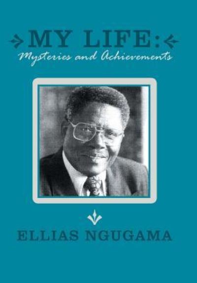 Cover for Ellias Ngugama · My Life: Mysteries and Achievements (Hardcover Book) (2013)