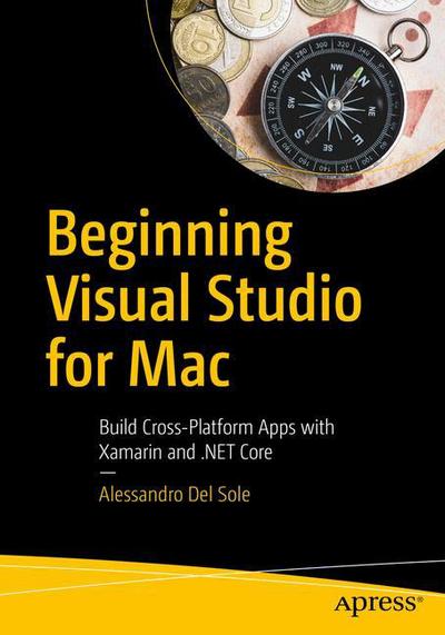 Cover for Alessandro Del Sole · Beginning Visual Studio for Mac: Build Cross-Platform Apps with Xamarin and .NET Core (Paperback Book) [1st edition] (2017)