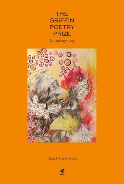 Cover for Sue Goyette · The Griffin Poetry Prize 2017 Anthology: A Selection of the Shortlist (Paperback Book) (2017)