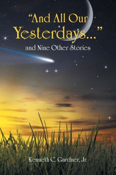 Cover for Jr Kenneth C Gardner · And All Our Yesterdays... and Nine Other Stories (Paperback Book) (2014)