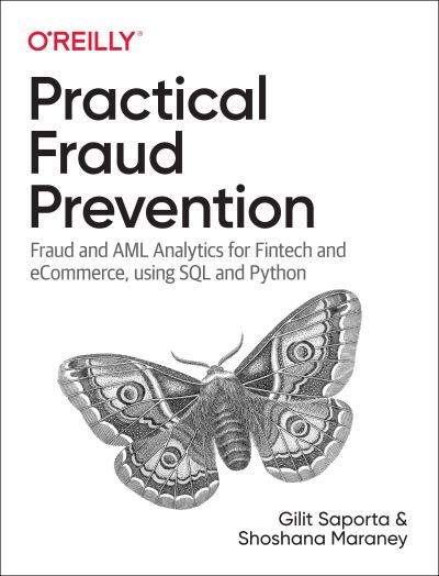 Practical Fraud Prevention: Fraud and AML Analytics for Fintech and eCommerce, using SQL and Python - Gilit Saporta - Kirjat - O'Reilly Media - 9781492093329 - lauantai 30. huhtikuuta 2022