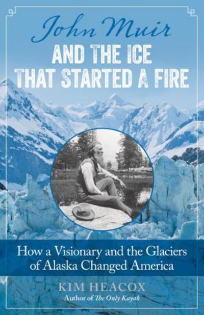 Cover for Kim Heacox · John Muir and the Ice That Started a Fire: How a Visionary and the Glaciers of Alaska Changed America (Paperback Book) (2015)