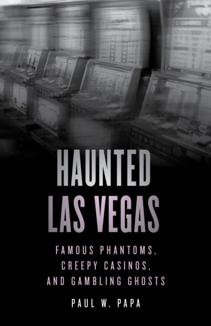 Haunted Las Vegas: Famous Phantoms, Creepy Casinos, and Gambling Ghosts - Haunted - Paul W. Papa - Books - Rowman & Littlefield - 9781493070329 - September 1, 2023