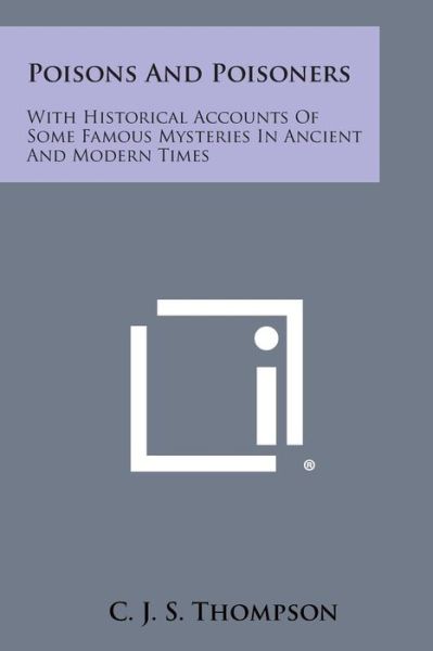 Poisons and Poisoners: with Historical Accounts of Some Famous Mysteries in Ancient and Modern Times - C J S Thompson - Livros - Literary Licensing, LLC - 9781494101329 - 27 de outubro de 2013