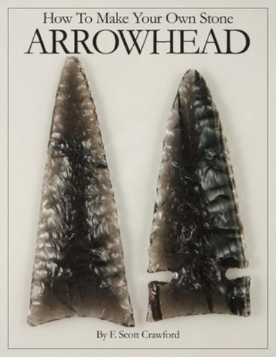 Cover for F Scott Crawford · How To Make Your Own Stone ARROWHEAD (Paperback Bog) (2013)
