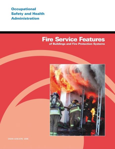 Fire Service Features of Buildings and Fire Protection Systems - Occupational Safety and Health Administration - Książki - CreateSpace Independent Publishing Platf - 9781496082329 - 26 lutego 2014