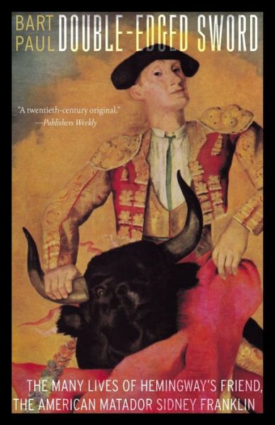 Double-Edged Sword: The Many Lives of Hemingway's Friend, the American Matador Sidney Franklin - Bart Paul - Books - University of Nebraska Press - 9781496222329 - September 1, 2020