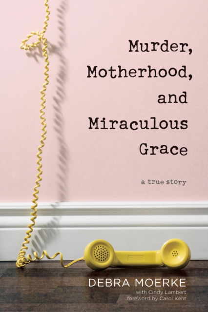 Cover for Debra Moerke · Murder, Motherhood, and Miraculous Grace (Paperback Book) (2019)