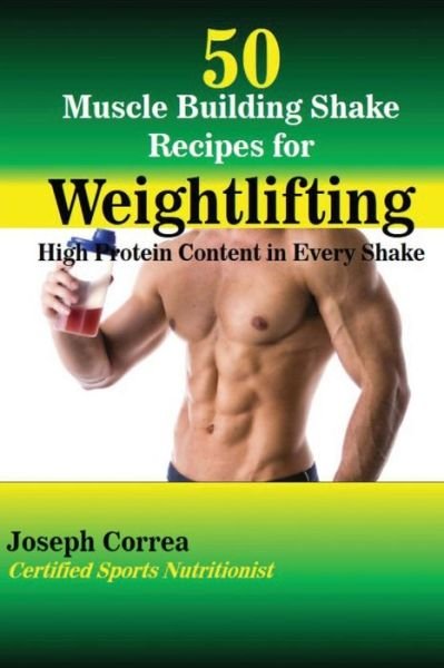 Correa (Certified Sports Nutritionist) · 50 Muscle Building Shakes for Weightlifting: High Protein Content in Every Shake (Paperback Book) (2014)