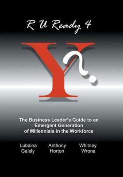 Cover for Horton Wrona Galely · R U Ready 4 Y?: the Business Leader's Guide to an Emergent Generation of Millennials in the Workforce (Hardcover Book) (2015)