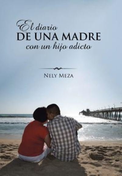 Cover for Nely Meza · El diario de una madre con un hijo adicto (Hardcover bog) (2015)
