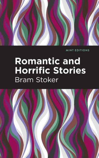 Romantic and Horrific Stories - Mint Editions - Bram Stoker - Books - Graphic Arts Books - 9781513211329 - October 27, 2022