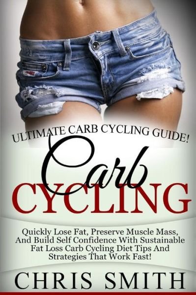 Cover for Chris Smith · Carb Cycling - Chris Smith: Ultimate Carb Cycling Guide! Quickly Lose Fat, Preserve Muscle Mass, and Build Self Confidence with Sustainable Fat Lo (Pocketbok) (2015)