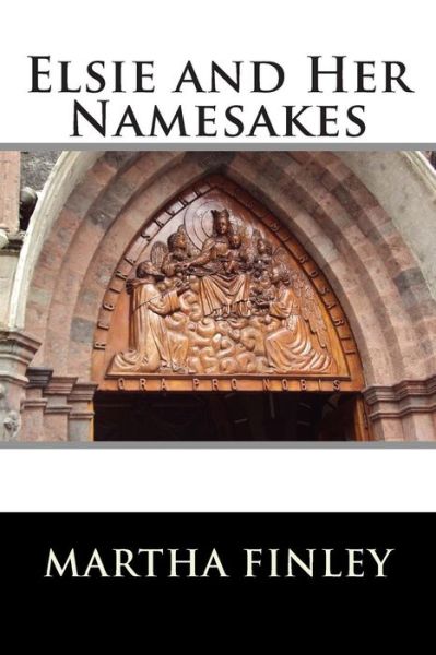 Elsie and Her Namesakes - Martha Finley - Books - Createspace - 9781515358329 - August 4, 2015