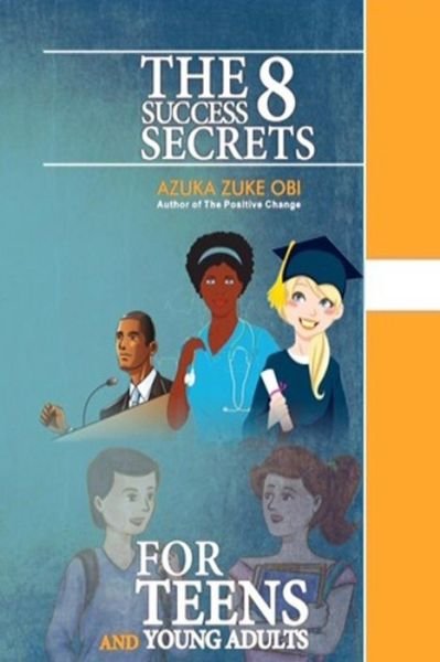Cover for Azuka Zuke Obi · The 8 Success Secrets for Teens and Young Adults. (Pocketbok) (2015)