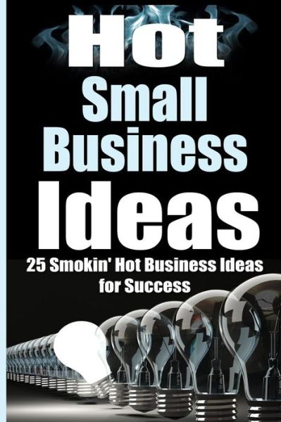 Cover for James Harper · Hot Small Business Ideas: 25 Smokin' Hot Start Up Business Ideas to Spark Your Entrepreneurship Creativity and Have You in Business Fast! (Paperback Book) (2015)