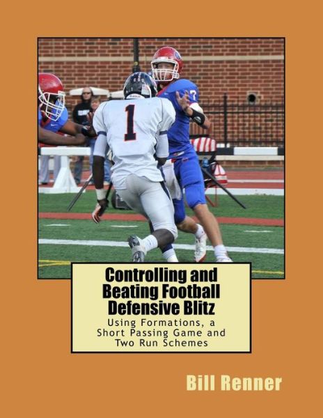 Cover for Bill Renner · Controlling and Beating Football Defensive Blitz: Using Formations, a Short Passing Game and Two Run Schemes (Paperback Book) (2015)